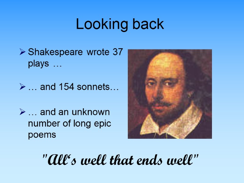 Looking back Shakespeare wrote 37 plays …  … and 154 sonnets…  …